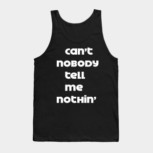 can't nobody tell me nothing Tank Top